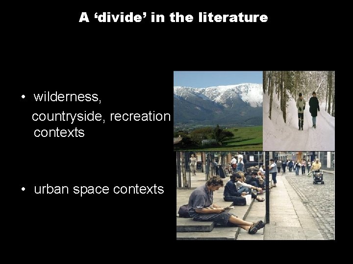 A ‘divide’ in the literature • wilderness, countryside, recreation contexts • urban space contexts