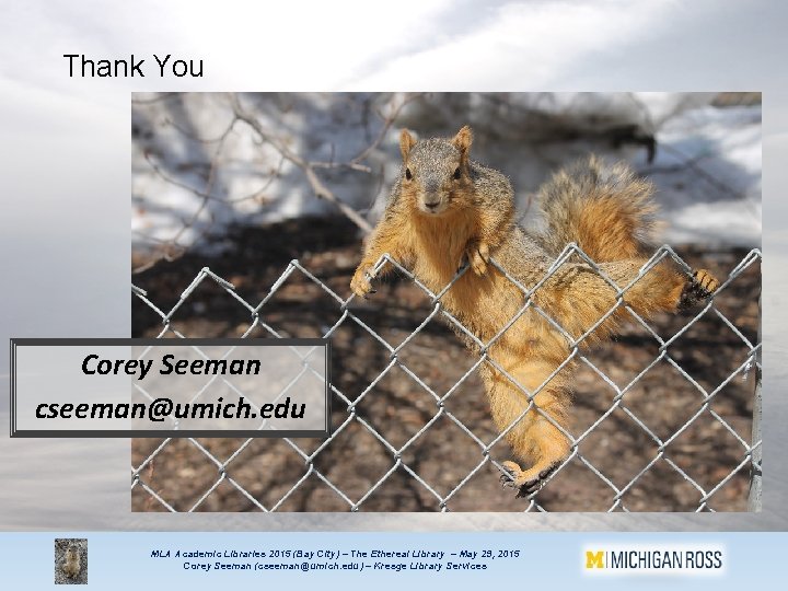 Thank You Corey Seeman cseeman@umich. edu MLA Academic Libraries 2015 (Bay City) – The