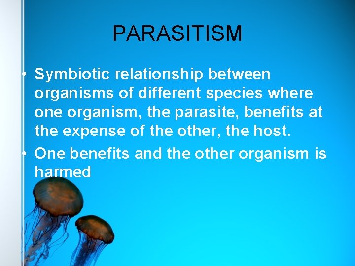 PARASITISM • Symbiotic relationship between organisms of different species where one organism, the parasite,