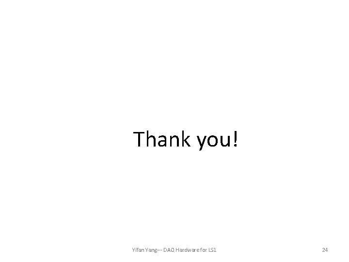 Thank you! Yifan Yang--- DAQ Hardware for LS 1 24 