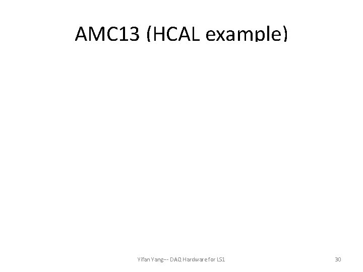 AMC 13 (HCAL example) Yifan Yang--- DAQ Hardware for LS 1 30 