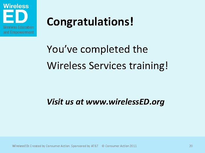 Congratulations! You’ve completed the Wireless Services training! Visit us at www. wireless. ED. org