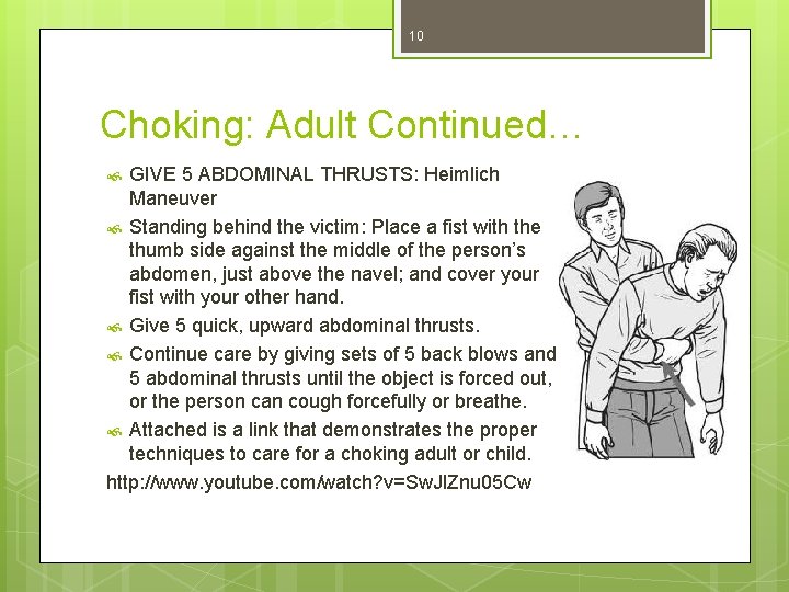 10 Choking: Adult Continued… GIVE 5 ABDOMINAL THRUSTS: Heimlich Maneuver Standing behind the victim: