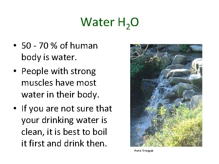 Water H 2 O • 50 - 70 % of human body is water.