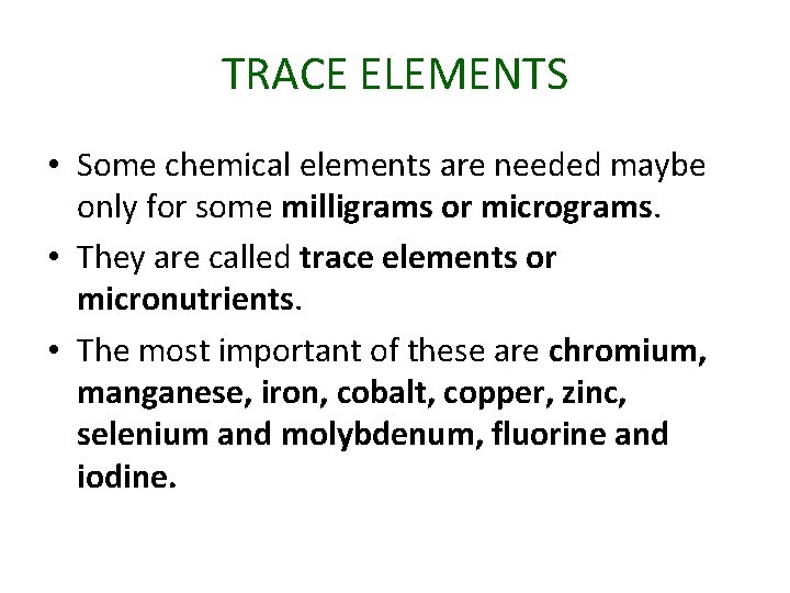 TRACE ELEMENTS • Some chemical elements are needed maybe only for some milligrams or