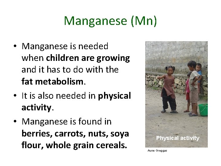 Manganese (Mn) • Manganese is needed when children are growing and it has to