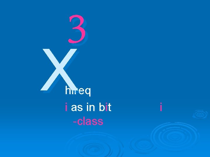 3 X hireq i as in bit -class i 