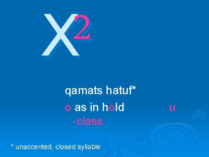 2 X qamats hatuf* o as in hold -class * unaccented, closed syllable u