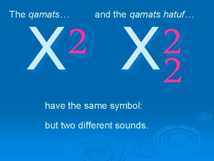 The qamats… and the qamats hatuf… 2 2 X X 2 have the same