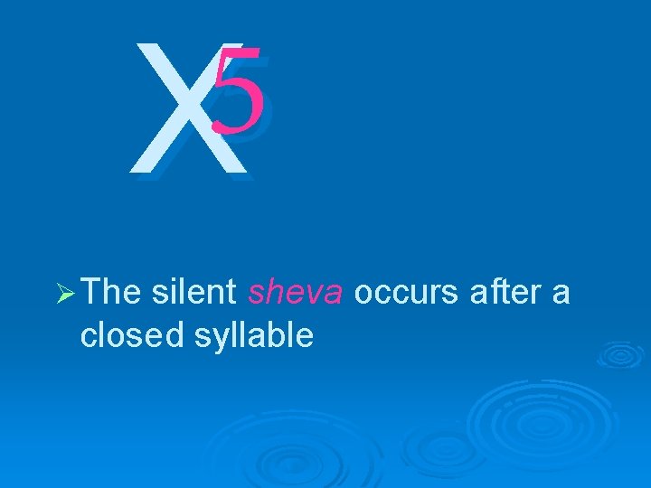 5 X Ø The silent sheva occurs after a closed syllable 