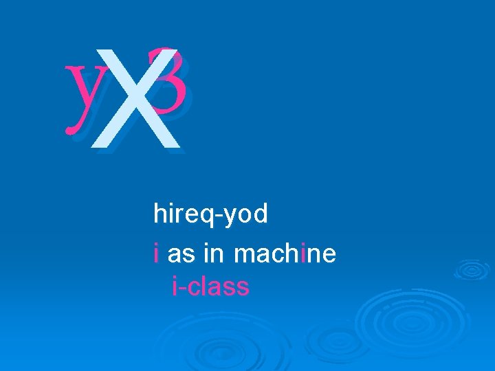 y. X 3 hireq-yod i as in machine i-class 