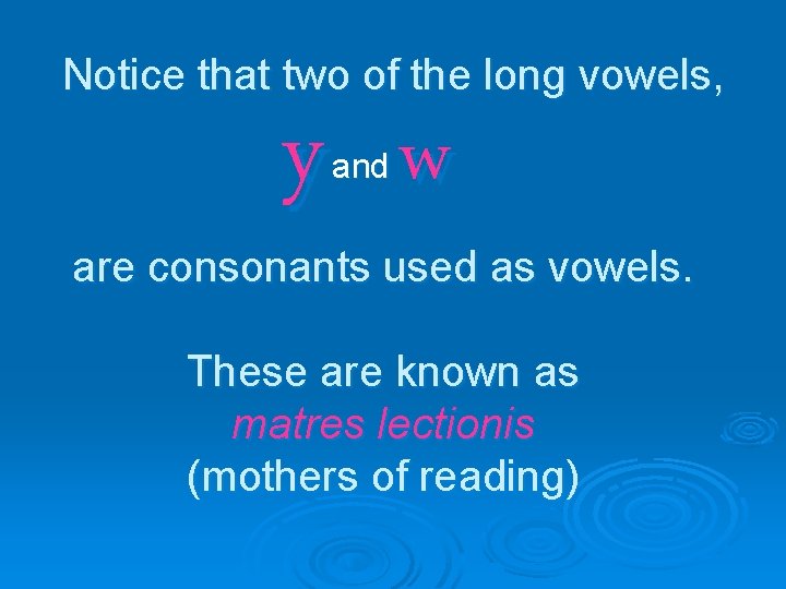Notice that two of the long vowels, y w and are consonants used as
