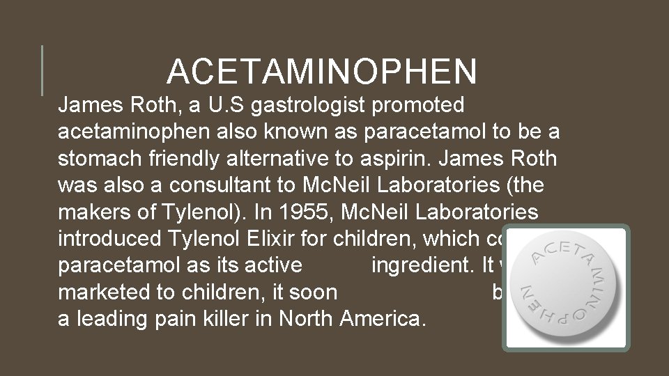 ACETAMINOPHEN James Roth, a U. S gastrologist promoted acetaminophen also known as paracetamol to