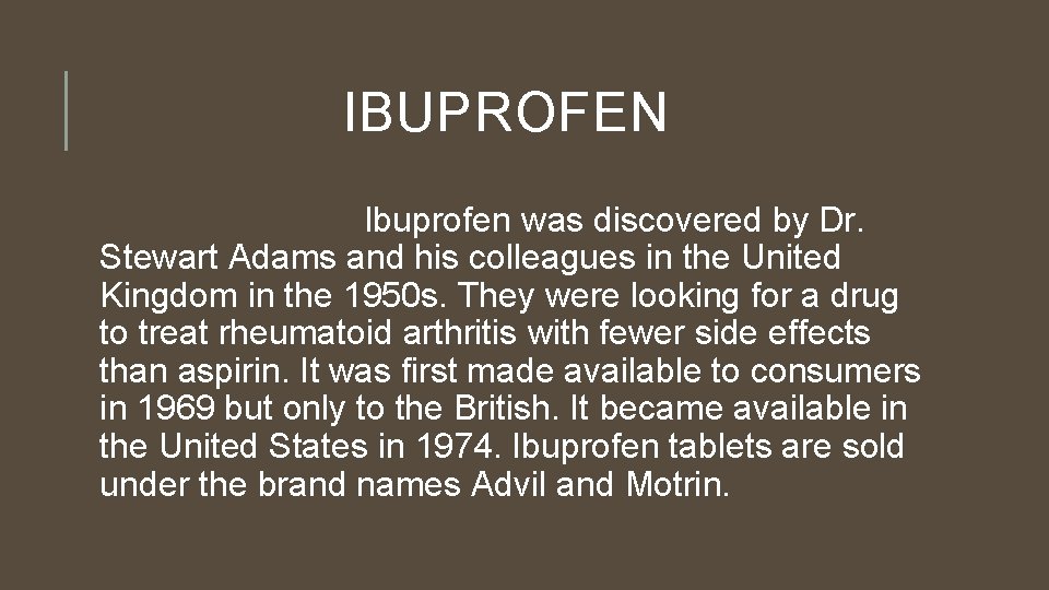 IBUPROFEN Ibuprofen was discovered by Dr. Stewart Adams and his colleagues in the United