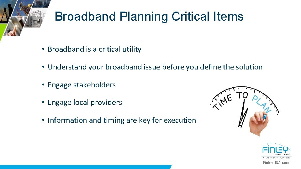 Broadband Planning Critical Items • Broadband is a critical utility • Understand your broadband