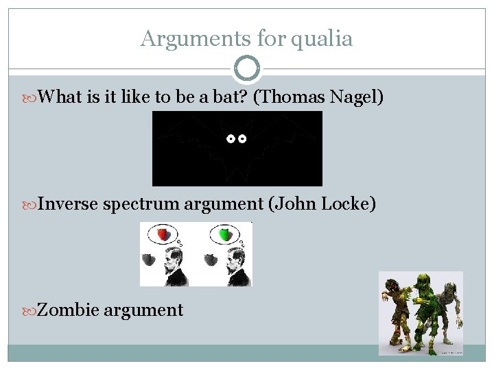Arguments for qualia What is it like to be a bat? (Thomas Nagel) Inverse
