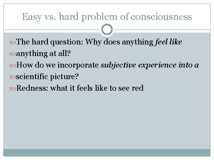 Easy vs. hard problem of consciousness The hard question: Why does anything feel like