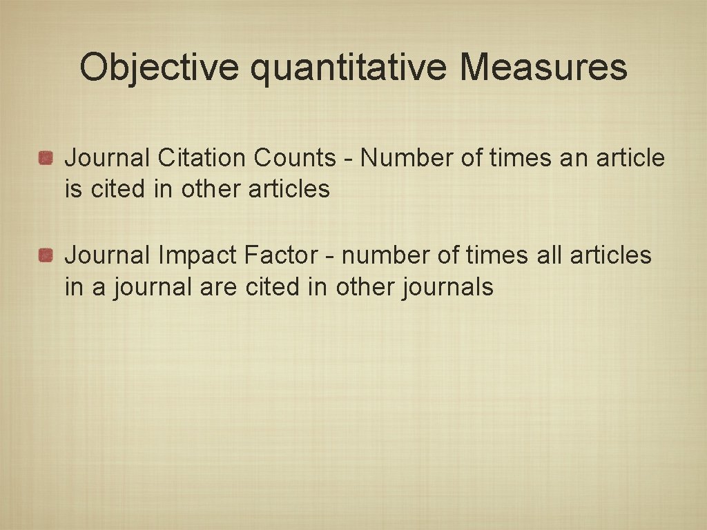 Objective quantitative Measures Journal Citation Counts - Number of times an article is cited