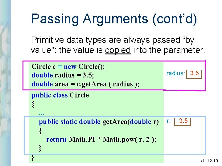 Passing Arguments (cont’d) Primitive data types are always passed “by value”: the value is