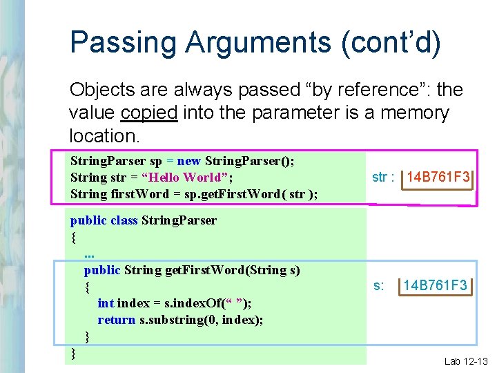 Passing Arguments (cont’d) Objects are always passed “by reference”: the value copied into the