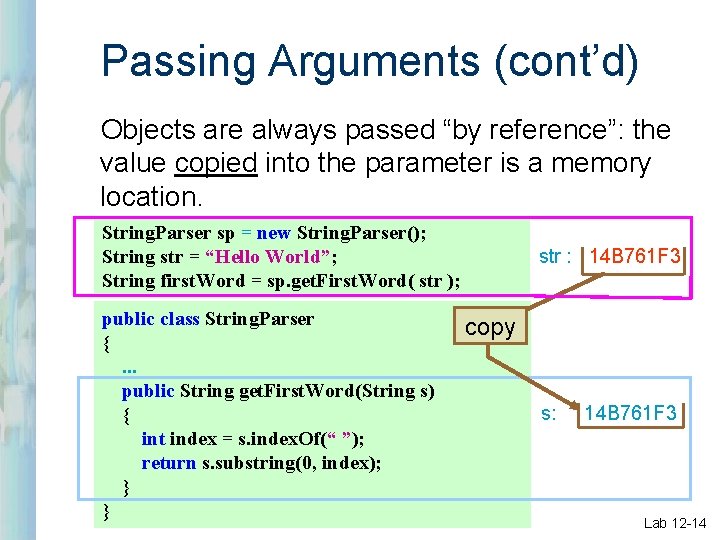 Passing Arguments (cont’d) Objects are always passed “by reference”: the value copied into the