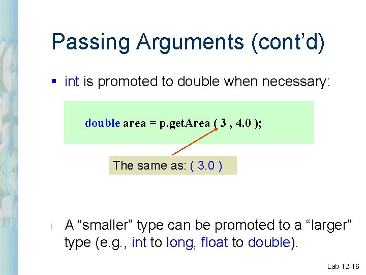 Passing Arguments (cont’d) § int is promoted to double when necessary: double area =