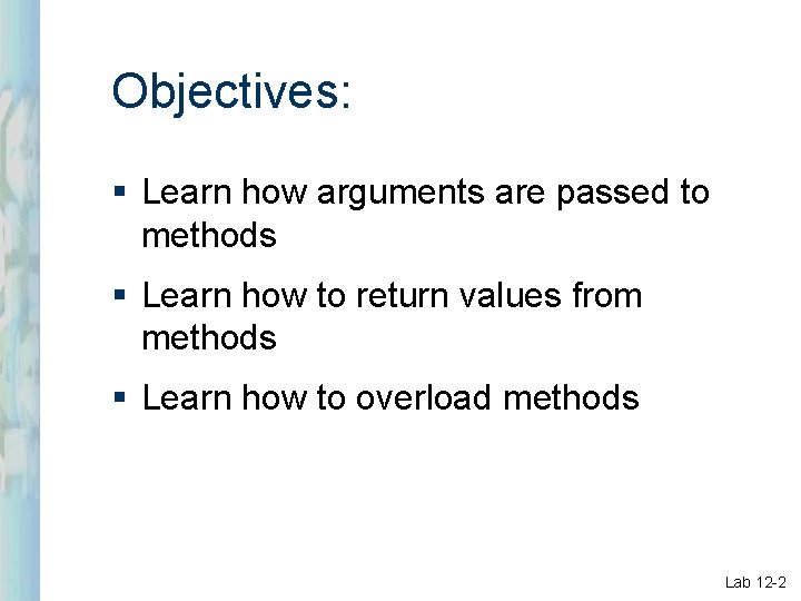 Objectives: § Learn how arguments are passed to methods § Learn how to return