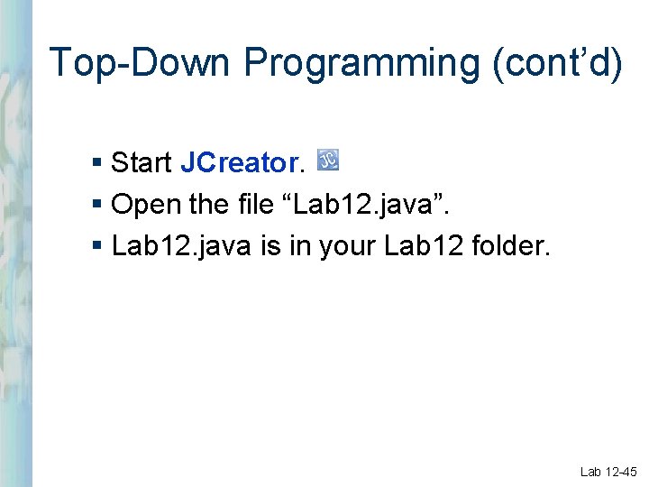 Top-Down Programming (cont’d) § Start JCreator. § Open the file “Lab 12. java”. §