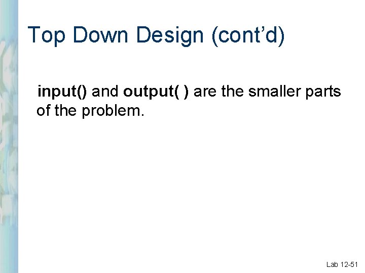 Top Down Design (cont’d) input() and output( ) are the smaller parts of the