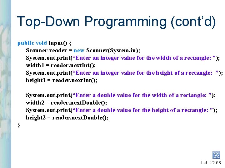 Top-Down Programming (cont’d) public void input() { Scanner reader = new Scanner(System. in); System.