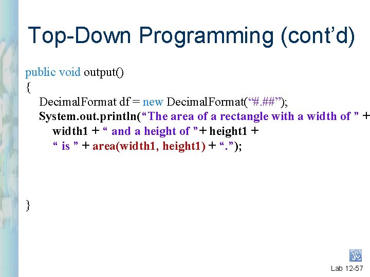 Top-Down Programming (cont’d) public void output() { Decimal. Format df = new Decimal. Format(“#.