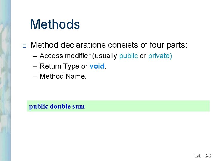 Methods q Method declarations consists of four parts: – Access modifier (usually public or