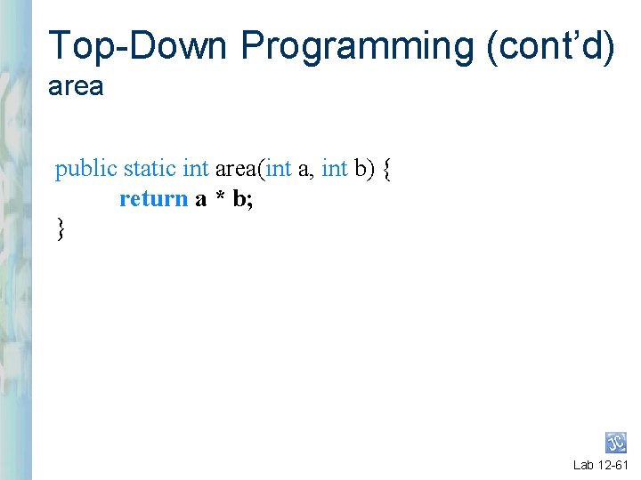 Top-Down Programming (cont’d) area public static int area(int a, int b) { return a