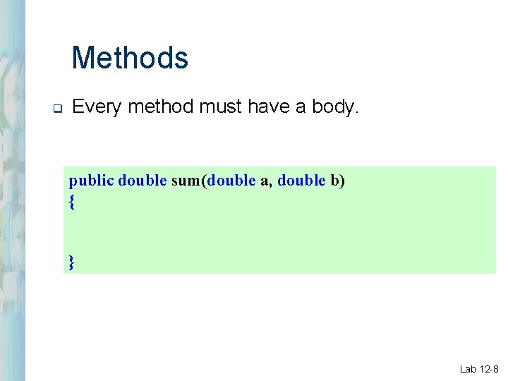 Methods q Every method must have a body. public double sum(double a, double b)