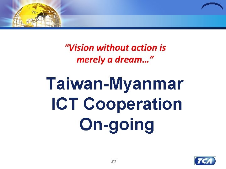 “Vision without action is merely a dream…” Taiwan-Myanmar ICT Cooperation On-going 31 