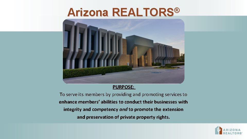 Arizona REALTORS® PURPOSE: To serve its members by providing and promoting services to enhance