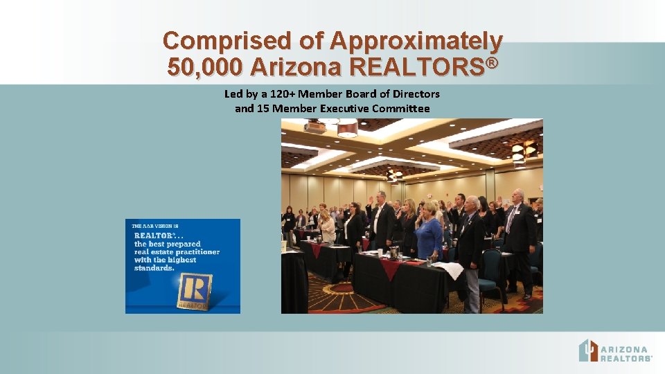 Comprised of Approximately 50, 000 Arizona REALTORS® Led by a 120+ Member Board of