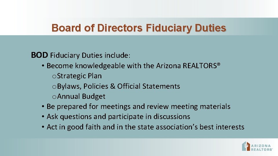 Board of Directors Fiduciary Duties BOD Fiduciary Duties include: • Become knowledgeable with the