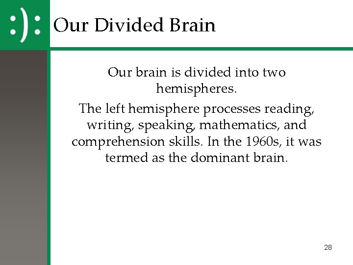 Our Divided Brain Our brain is divided into two hemispheres. The left hemisphere processes