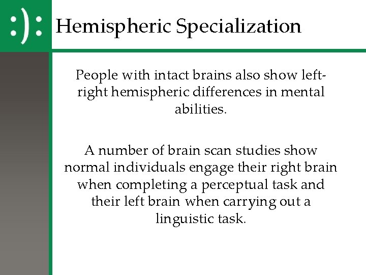 Hemispheric Specialization People with intact brains also show leftright hemispheric differences in mental abilities.