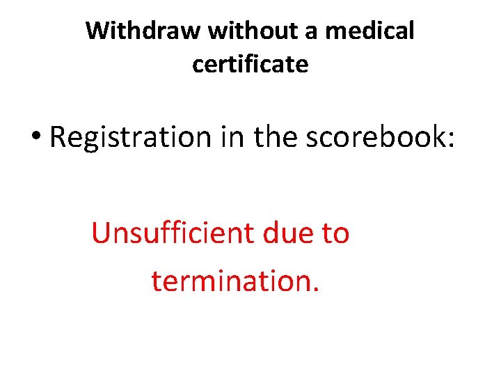 Withdraw without a medical certificate • Registration in the scorebook: Unsufficient due to termination.
