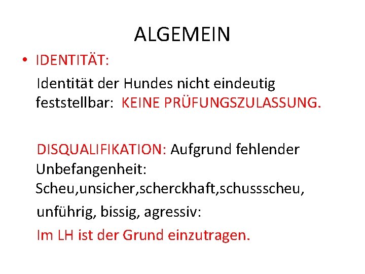 ALGEMEIN • IDENTITÄT: Identität der Hundes nicht eindeutig feststellbar: KEINE PRÜFUNGSZULASSUNG. DISQUALIFIKATION: Aufgrund fehlender