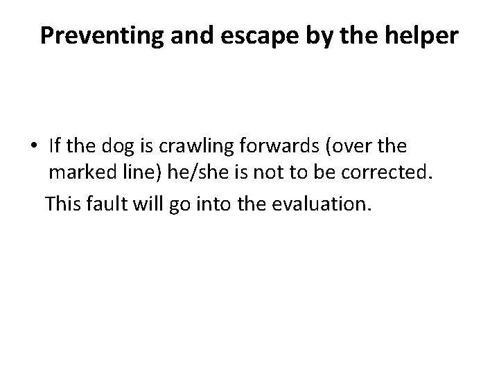 Preventing and escape by the helper • If the dog is crawling forwards (over