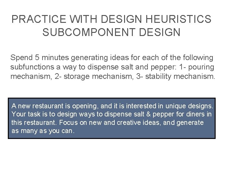 PRACTICE WITH DESIGN HEURISTICS SUBCOMPONENT DESIGN Spend 5 minutes generating ideas for each of