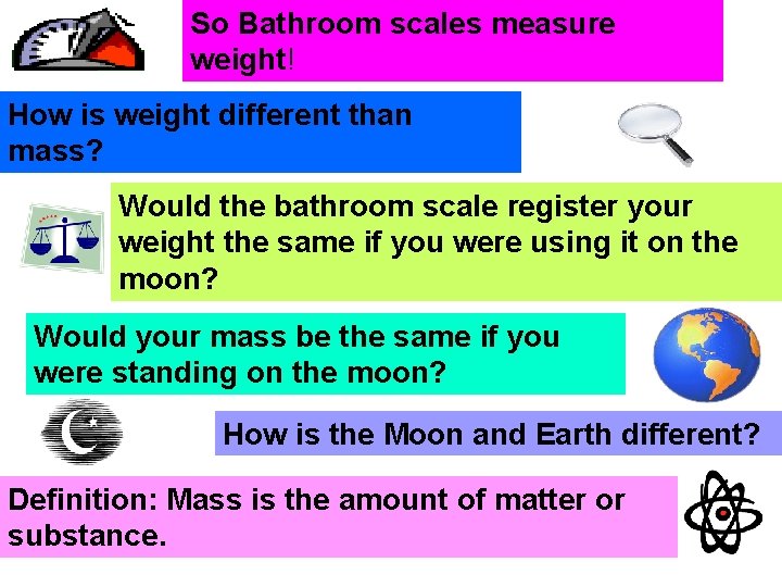 So Bathroom scales measure weight! How is weight different than mass? Would the bathroom