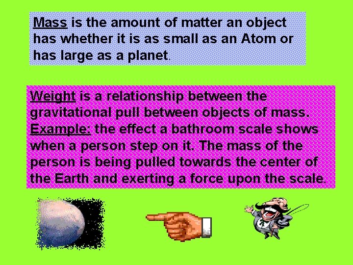 Mass is the amount of matter an object has whether it is as small