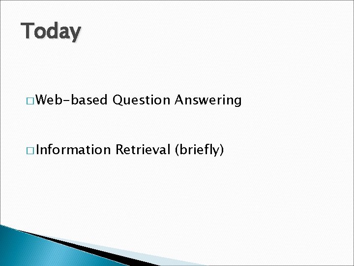 Today � Web-based Question Answering � Information Retrieval (briefly) 