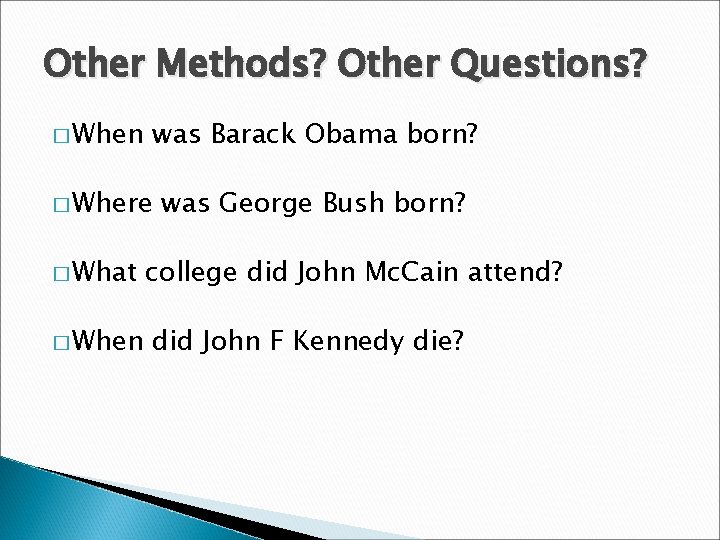 Other Methods? Other Questions? � When was Barack Obama born? � Where � What