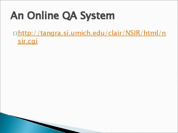An Online QA System � http: //tangra. si. umich. edu/clair/NSIR/html/n sir. cgi 