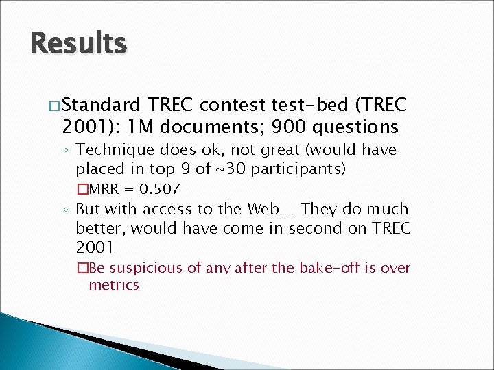 Results � Standard TREC contest-bed (TREC 2001): 1 M documents; 900 questions ◦ Technique